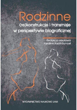 Rodzinne (re)konstrukcje i transmisje w perspektywie biograficznej