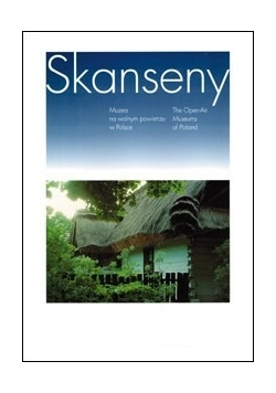 Skanseny. Muzea na wolnym powietrzu w Polsce