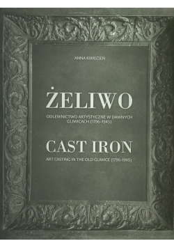 Żeliwo Odlewnictwo artystyczne w dawnych Gliwicach (1796-1945)