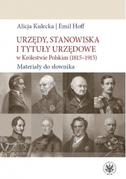 Urzędy, stanowiska i tytuły urzędowe w Królestwie Polskim (1815-1915). Materiały do słownika