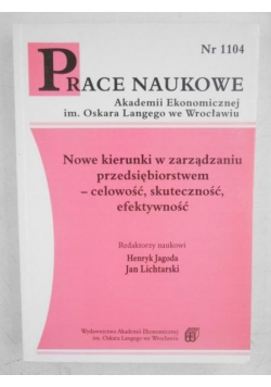 Nowe kierunki w zarządzaniu przedsiębiorstwa celowość, skuteczność, efektywność. Prace Naukowe AE Nr 1104