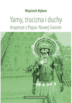 Yamy trucizna i duchy Arapesze z Papui-Nowej Gwinei
