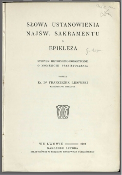 Słowa ustanowienia Najśw. Sakramentu a epikleza : studyum historyczno-dogmatyczne o momencie przeistoczenia. 1912 r.