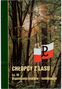 Chłopcy z lasu cz. III Wspomnienia leśników-kombatantów