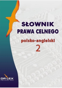 Słownik prawa celnego polsko-angielski / Słownik terminologii celnej UE polsko-angielski
