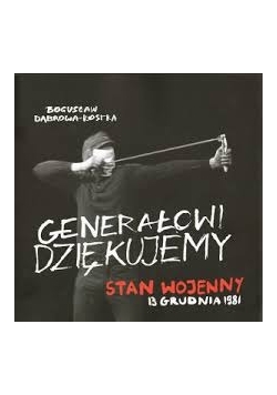Generałowi dziękujemy. Stan wojenny 13 grudnia 1981