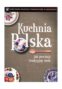 Kuchnia Polska. Jak powstaje tradycyjny smak.