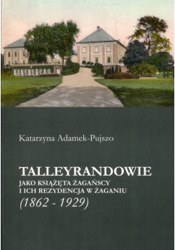 Talleyrandowie jako książęta żagańscy i ich rezydencja w Żaganiu 1862-1929