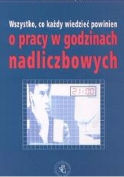 Wszystko co każdy wiedzieć powinien o pracy w godzinach nadliczbowych