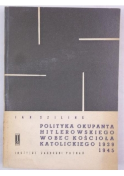 Polityka okupanta Hitlerowskiego wobec Kościoła Katolickiego 1939-1945
