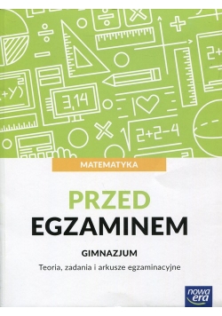 Matematyka Przed egzaminem Teoria, zadania i arkusze egzaminacyjne