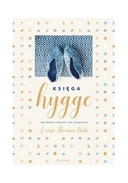 Księga hygge. Jak zwolnić, kochać i żyć szczęśliwie