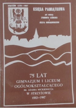 75 lat gimnazjum i liceum ogólnokształcącego im. Adama Mickiewicza w Strzyżowie 1912-1987