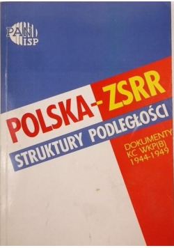 Polska-ZSRR: struktury podległości. Dokumenty WKP(B) 1944-1949