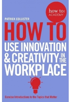 How To Use Innovation and Creativity in the Workplace