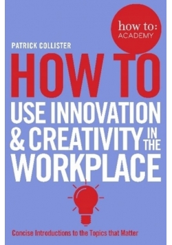 How To Use Innovation and Creativity in the Workplace