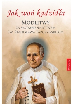 Jak woń kadzidła Modlitwy za wstawiennictwem św Stanisława Papczyńskiego