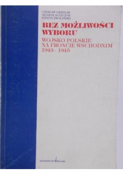 Bez możliwości wyboru. Wojsko polskie na froncie wschodnim 1943-1945