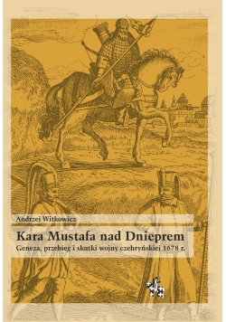 Kara Mustafa nad Dnieprem Geneza przebieg i skutki wojny czehryńskiej 1678 r.
