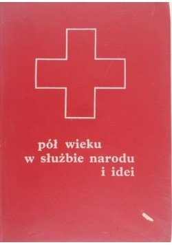 Pół wieku na służbie narodu i idei