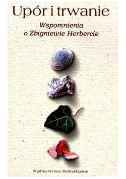 Upór i trwanie. Wspomnienia o Zbigniewie Herbercie.