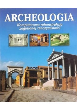 Archeologia. Komputerowa rekonstrukcja zaginionej rzeczywistości