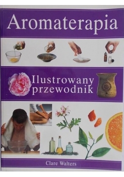 Aromaterapia. Ilustrowany przewodnik