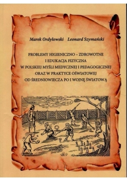 Problemy higieniczno-zdrowotne i edukacja fizyczna w  polskiej myśli medycznej i pedagogicznej oraz w praktyce oświatowej od średniowiecza po I Wojnę  Światową