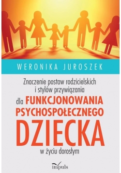 Znaczenie postaw rodzicielskich i stylów przywiązania dla funkcjonowania psychospołecznego dziecka