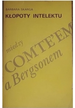 Kłopoty intelektu. Między Comte'em z Bergsonem