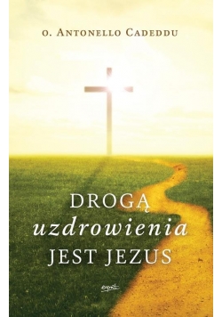 Drogą uzdrowienia jest Jezus