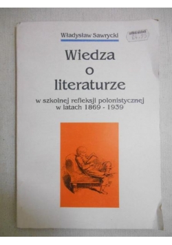 Wiedza o literaturze w szkolnej refleksji polonistycznej w latach 1869-1939
