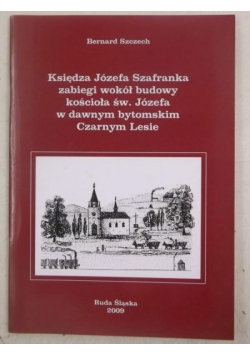 Księdza Józefa Szafranka zabiegi wokół budowy kościoła św. Józefa w dawnym bytomskim Czarnym Lesie