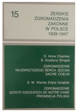 Żeńskie zgromadzenia zakonne w Polsce 1939-1947, TOM XV