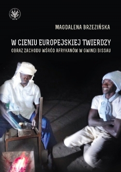 W cieniu europejskiej twierdzy Obrazy Zachodu wśród Afrykanów Gwinea Bissau