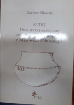 KITKI. Dwa wczesnożelazne cmentarzyska ciałopalne z Mazowsza Północnego