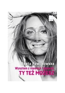 Wyszłam z niemocy i depresji ty też możesz