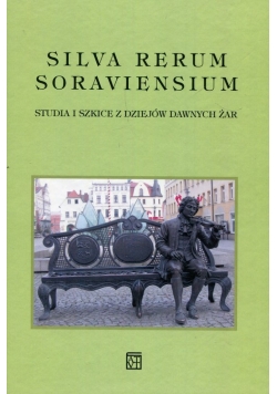 Silva Rerum Soraviensium Studia i szkice z dziejów dawnych Żar