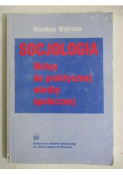 Socjologia. Wstęp do praktycznej wiedzy społecznej