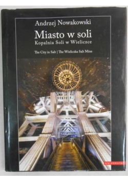 Miasto w soli. Kopalnia Soli w Wieliczce
