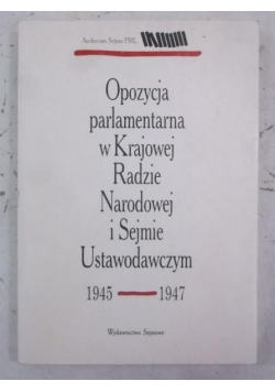 Opozycja parlamentarna w Krajowej Radzie Narodowej i Sejmie Ustawodawczym 1945-1947