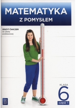 Matematyka z pomysłem 6 Zeszyt ćwiczeń Część 1