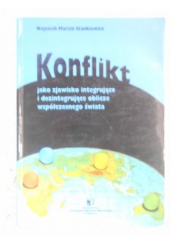 Konflikt jako zjawisko integrujące i dezintegrujące oblicze współczesnego świata