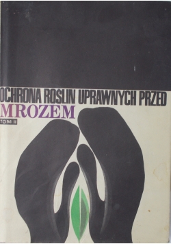 Ochrona roślin uprawnych przed mrozem,t. II
