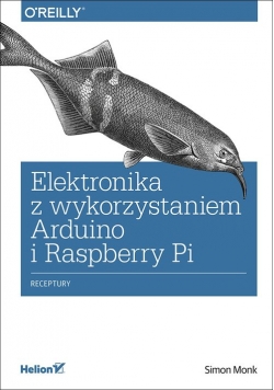 Elektronika z wykorzystaniem Arduino i Raspberry Pi. Receptury