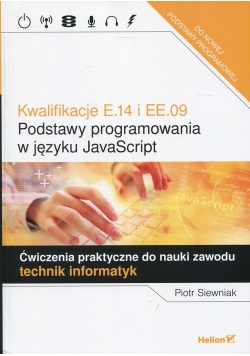 Kwalifikacje E.14 i EE.09 Podstawy programowania w języku JavaScript Ćwiczenia praktyczne do nauki zawodu