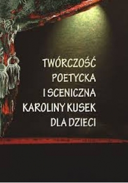Twórczość poetycka i sceniczna Karoliny Kusek dla dzieci