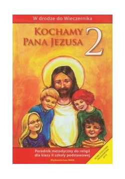 Kochamy Pana Jezusa 2 Poradnik metodyczny