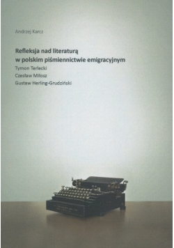 Refleksja nad literaturą w polskim piśmiennictwie emigracyjnym