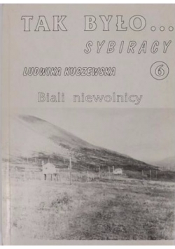 Tak było...Sybiracy 6. Ludwika Kuczewska:Biali niewolnicy